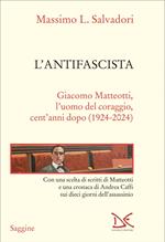 L' antifascista. Giacomo Matteotti, l'uomo del coraggio, cent'anni dopo (1924-2024)