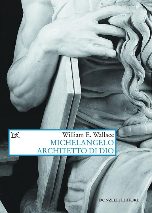 Michelangelo architetto di Dio - William E. Wallace,Nicoletta Poo - ebook