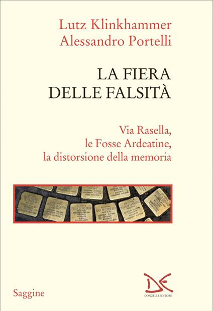 La fiera delle falsità. Via Rasella, le Fosse Ardeatine, la distorsione della memoria - Lutz Klinkhammer,Alessandro Portelli - ebook