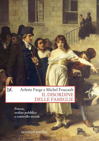 Il disordine delle famiglie. Potere, ordine pubblico e controllo sociale - Arlette Farge,Michel Foucault - copertina