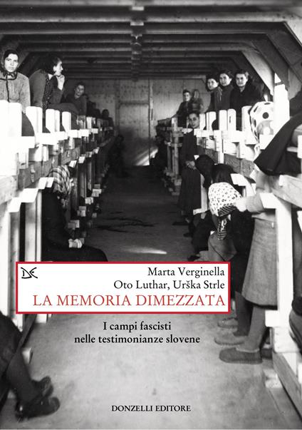 La memoria dimezzata. I campi fascisti nelle testimonianze slovene - Marta Verginella,Oto Luthar,Urška Strle - copertina