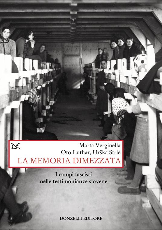 La memoria dimezzata. I campi fascisti nelle testimonianze slovene - Marta Verginella,Oto Luthar,Urška Strle - copertina