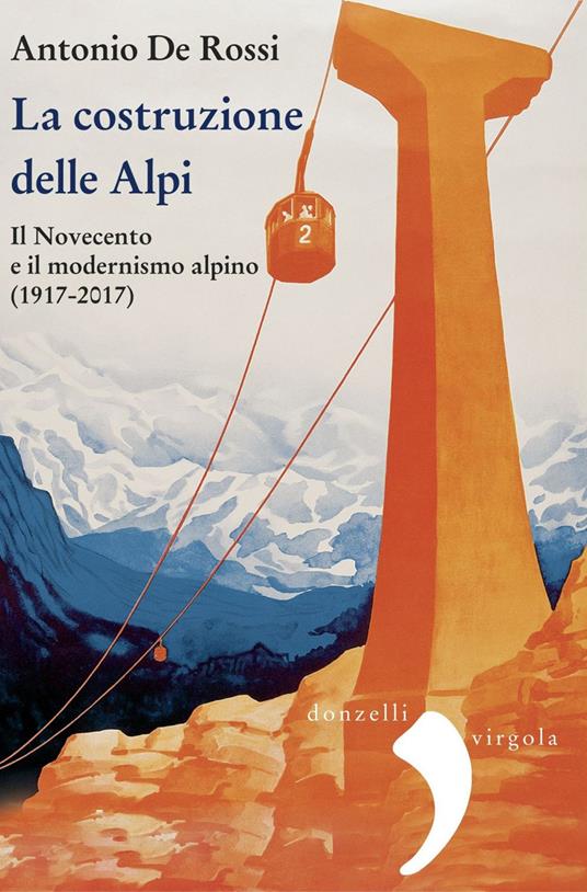 La costruzione delle Alpi. Il Novecento e il modernismo alpino (1917-2017) - Antonio De Rossi - ebook