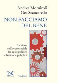 Non facciamo del bene. Inchiesta sul lavoro sociale tra agire politico e funzione pubblica