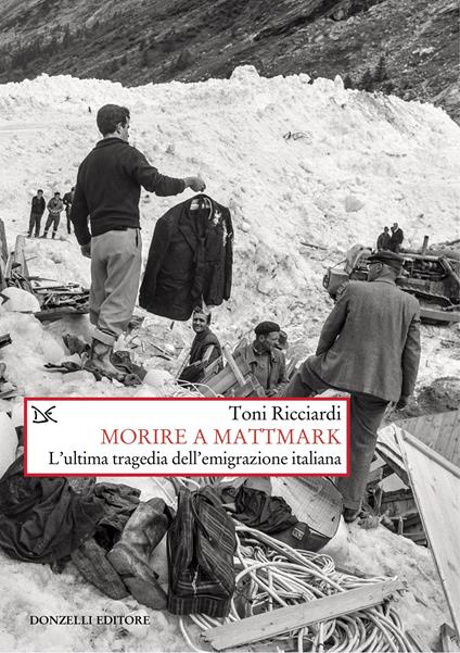 Morire a Mattmark. L'ultima tragedia dell'emigrazione italiana. Nuova ediz. - Toni Ricciardi - copertina