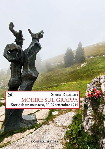 Morire sul Grappa. Storie da un massacro, 20-29 settembre 1944 - Sonia Residori - copertina