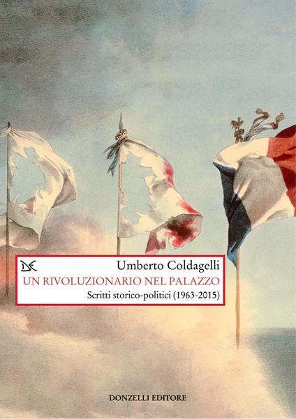 Un rivoluzionario nel palazzo. Scritti storico-politici (1963-2015) - Umberto Coldagelli - copertina