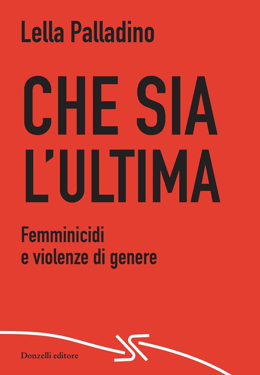 Che sia l'ultima. Femminicidi e violenze di genere - Lella Palladino - copertina