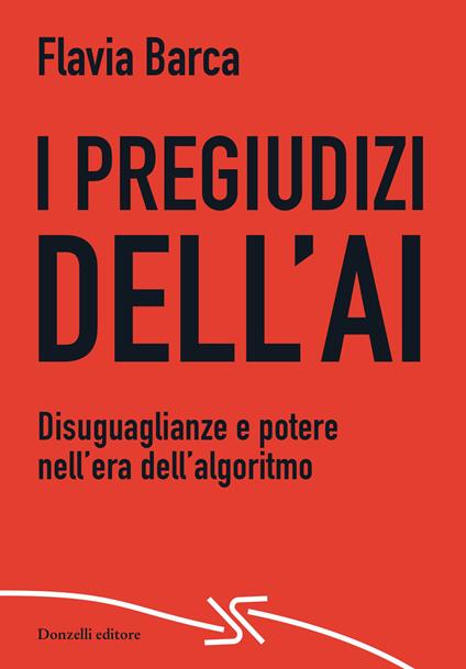 I pregiudizi dell'AI. Disuguaglianze e potere nell'era dell'algoritmo - Flavia Barca - copertina