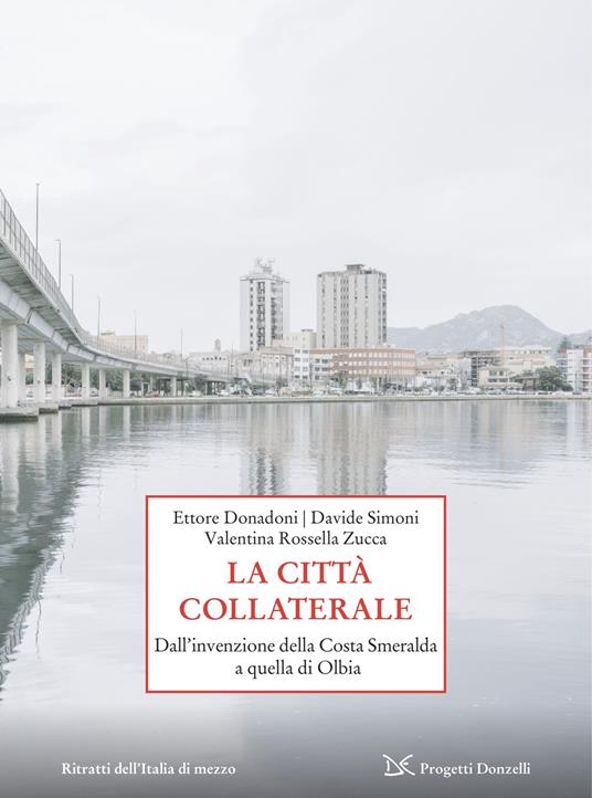 La città collaterale. Dall'invenzione della Costa Smeralda a quella di Olbia - Ettore Donadoni,Davide Simoni,Valentina Rossella Zucca - copertina