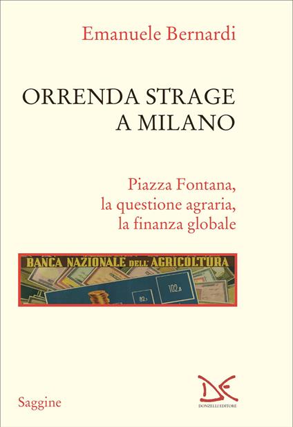 Orrenda strage a Milano. Piazza Fontana, la questione agraria, la finanza globale - Emanuele Bernardi - copertina