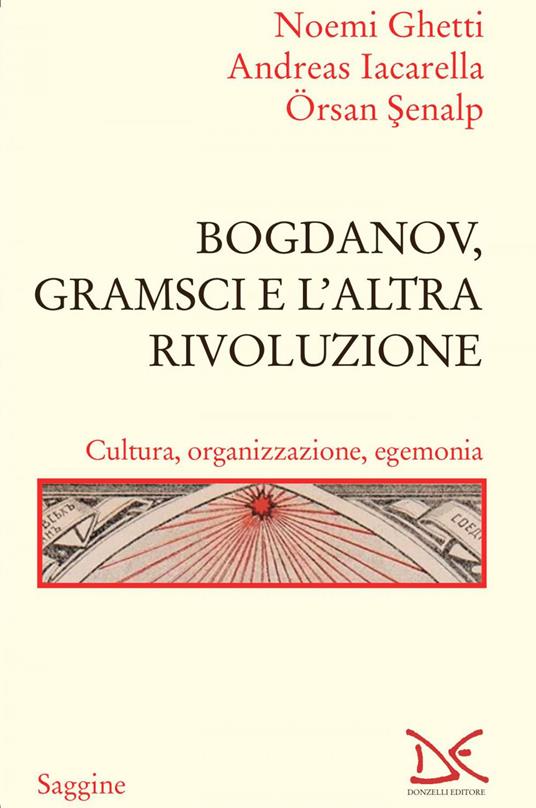 Bogdanov, Gramsci e l'altra rivoluzione. Cultura, organizzazione, egemonia - Noemi Ghetti,Andreas Iacarella,Örsan Senalp - ebook