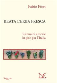 Beata l'erba fresca. Cammini e storie in giro per l'Italia