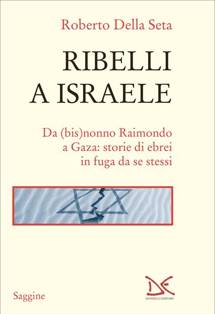 Ribelli a Israele. Da (bis)nonno Raimondo a Gaza: storie di ebrei in fuga da se stessi - Roberto Della Seta - copertina