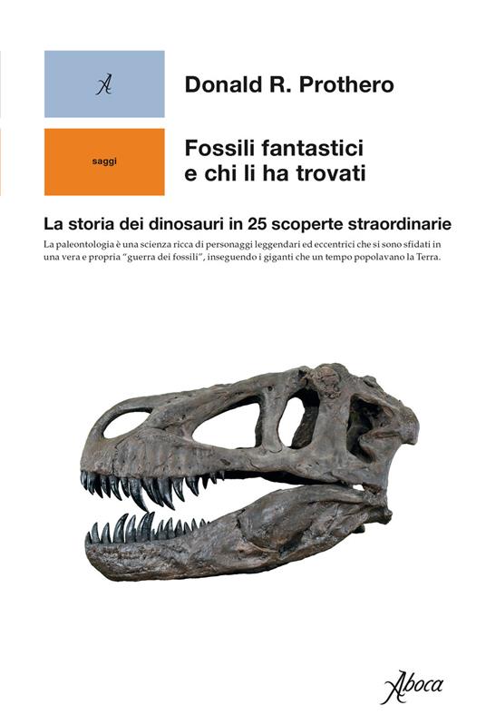 Fossili fantastici e chi li ha trovati. La storia dei dinosauri in 25 scoperte straordinarie - Donald R. Prothero - copertina