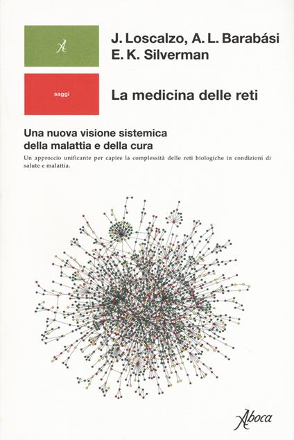 La medicina delle reti. Una nuova visione sistemica della malattia e della cura - Joseph Loscalzo,Edwin K. Silverman,Albert­László Barabási - copertina