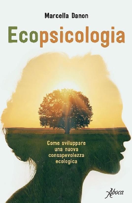 Ecopsicologia. Come sviluppare una nuova consapevolezza ecologica - Marcella Danon - copertina