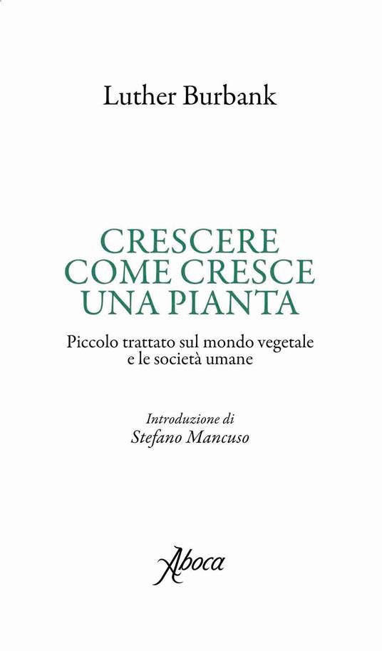 Crescere come cresce una pianta. Piccolo trattato sul mondo vegetale e le società umane - Luther Burbank,Domenico Giusti - ebook