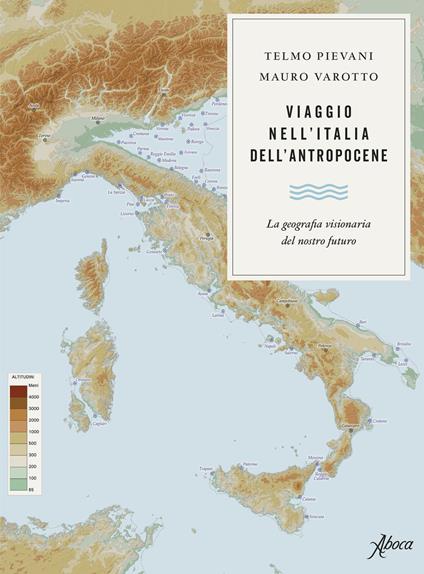 Viaggio nell'Italia dell'Antropocene. La geografia visionaria del nostro futuro - Telmo Pievani,Mauro Varotto - copertina