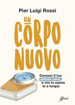 Un corpo nuovo. Conosci il tuo grasso sano e vivi in salute (e a lungo)
