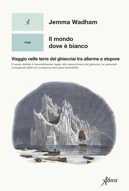 Il mondo dove è bianco. Viaggio nelle terre dei ghiacciai tra allarme e stupore - Jemma Wadham - copertina