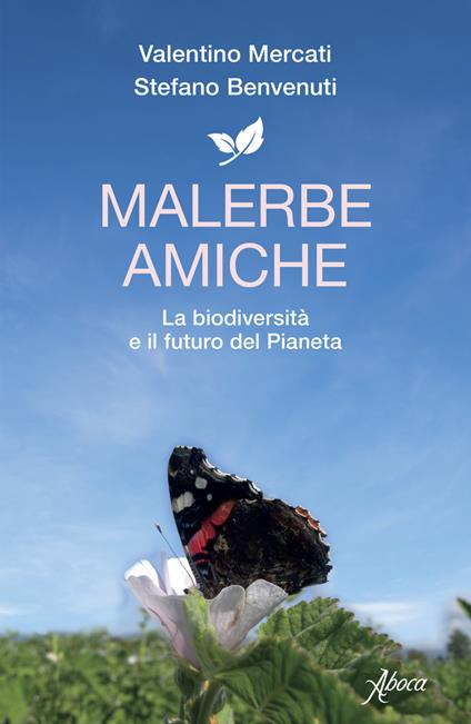 Malerbe amiche. La biodiversità e il futuro del pianeta - Valentino Mercati,Stefano Benvenuti - copertina