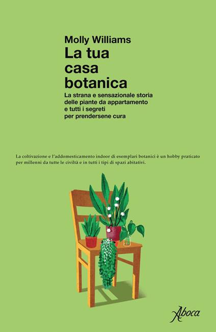 La tua casa botanica. La strana e sensazionale storia delle piante da appartamento e tutti i segreti per prendersene cura - Molly Williams,Massimo Simone,Raffaella Voi - ebook