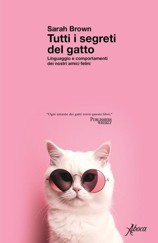 Tutti i segreti del gatto. Linguaggio e comportamenti dei nostri amici felini - Sarah Brown - copertina