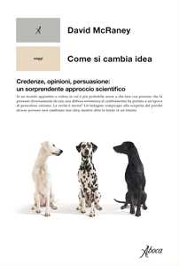 Libro Come si cambia idea. Credenze, opinioni, persuasione: un sorprendente approccio scientifico David McRaney