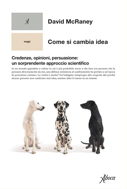 Come si cambia idea. Credenze, opinioni, persuasione: un sorprendente approccio scientifico - David McRaney - copertina