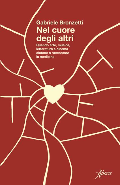 Nel cuore degli altri. Quando arte, musica, letteratura e cinema aiutano a raccontare la medicina - Gabriele Bronzetti - copertina