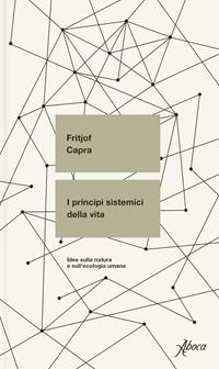 I principi sistemici della vita. Idee sulla natura e sull'ecologia umana - Fritjof Capra - Libro - Aboca Edizioni - Saggi | IBS