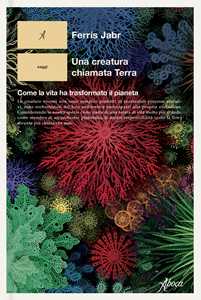 Libro Una creatura chiamata Terra. Come la vita ha trasformato il pianeta Ferris Jabr