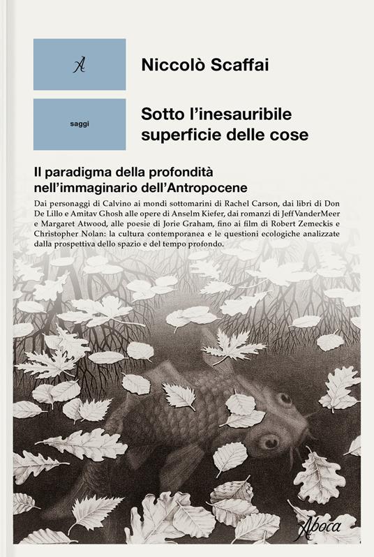 Sotto l'inesauribile superficie delle cose. Il paradigma della profondità nell'immaginario dell'Antropocene - Niccolò Scaffai - copertina