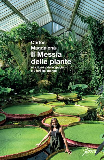 Il messia delle piante. Alla ricerca delle specie più rare del mondo. Nuova ediz. - Carlos Magdalena - copertina