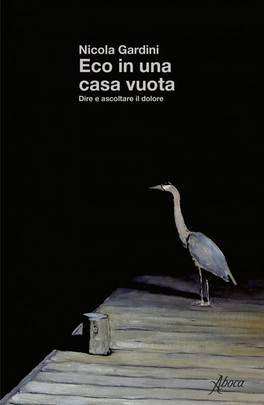 Eco in una casa vuota. Dire e ascoltare il dolore - Nicola Gardini - ebook