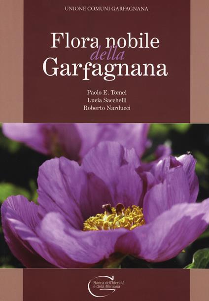 Flora nobile della Garfagnana - Paolo E. Tomei,Lucia Sacchelli,Roberto Narducci - copertina