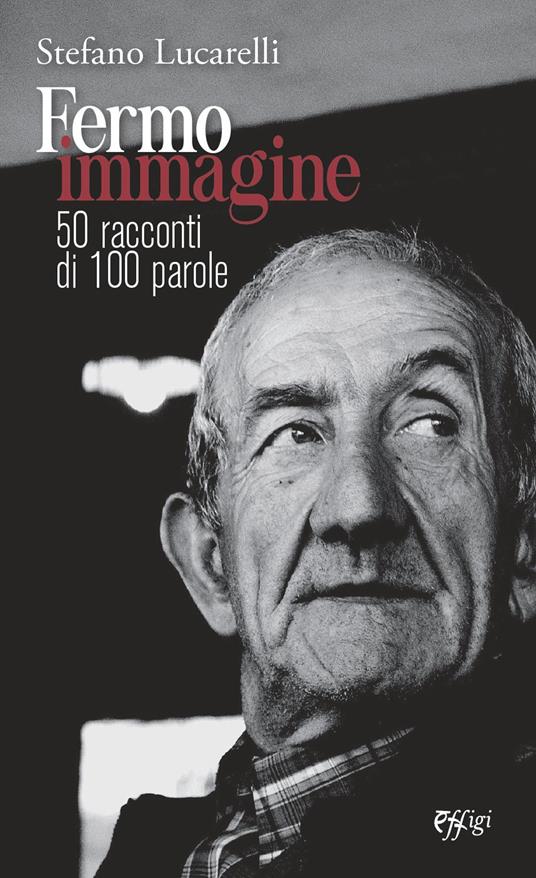 Fermo immagine. 50 racconti di 100 parole - Stefano Lucarelli - copertina