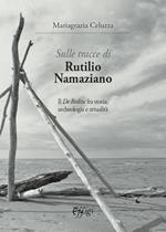 Sulle tracce di Rutilio Namaziano. Il «De Reditu» fra storia, archeologia e attualità