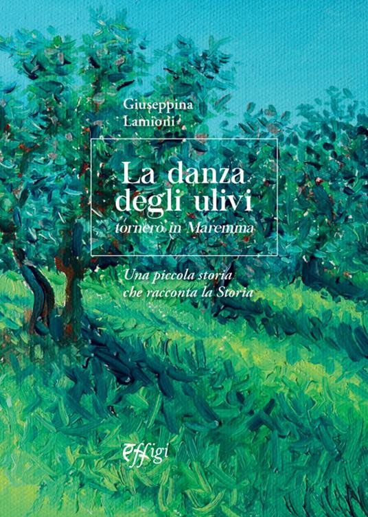 La danza degli ulivi. Tornerò in Maremma. Una piccola storia che racconta la Storia - Giuseppina Lamioni - copertina