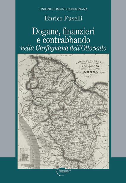 Dogane, finanzieri e contrabbando nella Garfagnana dell'Ottocento - Enrico Fuselli - copertina