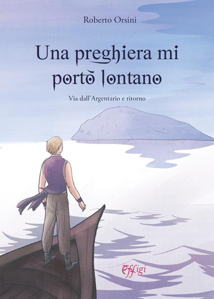 Una preghiera mi portò lontano. Via dall'Argentario e ritorno - Roberto Orsini - copertina