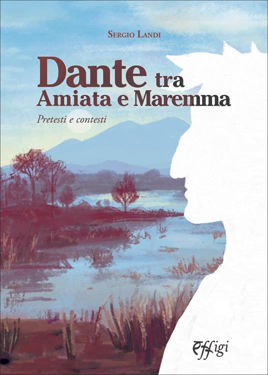 Dante tra Amiata e Maremma. Pretesti e contesti - Sergio Landi - copertina