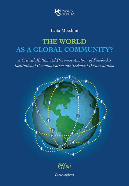 The world as a global community? A Critical Multimodal Discourse Analysis of Facebook's Institutional Communication and Technical Documentation - Ilaria Moschini - copertina