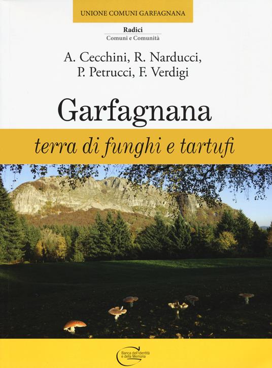 Garfagnana. Terra di funghi e tartufi - Angela Cecchini,Roberto Narducci,P. Petrucci - copertina
