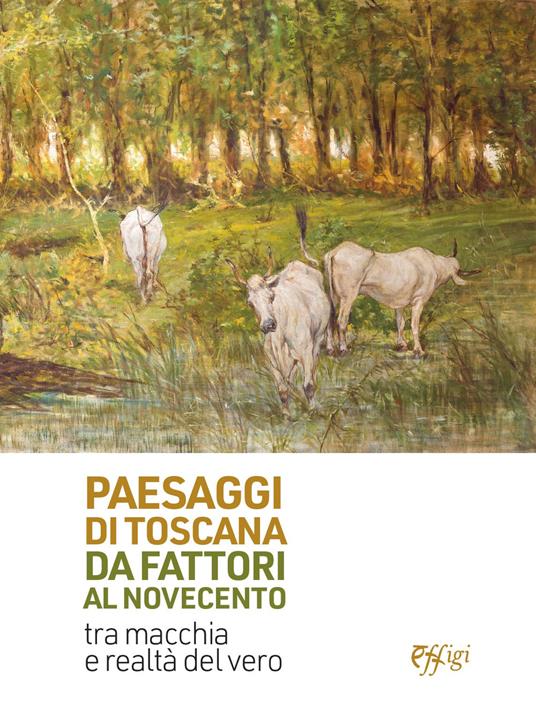 Paesaggi di Toscana da Fattori al Novecento. Tra macchia e realtà del vero. Ediz. illustrata - Emanuele Barletti - copertina