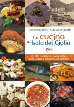 La cucina all'isola del Giglio. Ricette tradizionali, rivisitazioni, cenni storici e schede tassonomiche - Enrico Bulgheri,Aldo Abastanotti - copertina