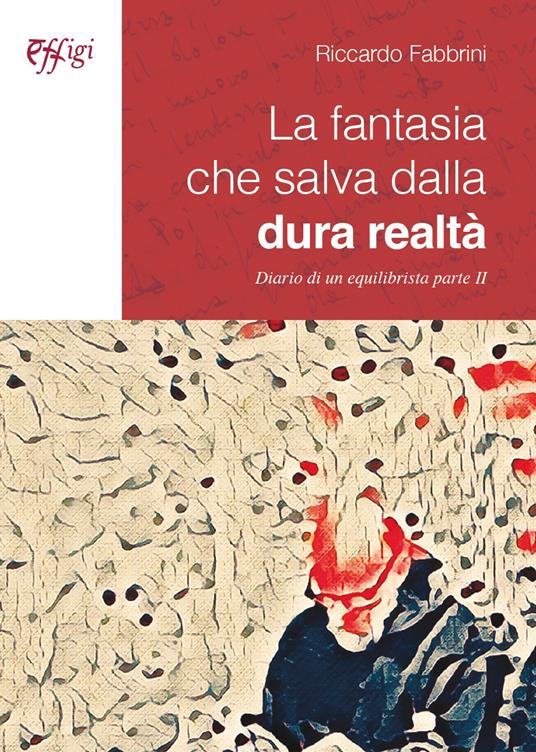 La fantasia che salva dalla dura realtà. Diari odi un equilibrista. Vol. 2 - Riccardo Fabbrini - copertina