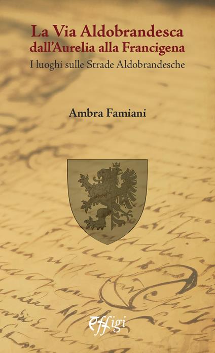 La via Aldobrandesca dall'Aurelia alla Francigena. I luoghi sulle strade aldobrandesche - Ambra Famiani - copertina