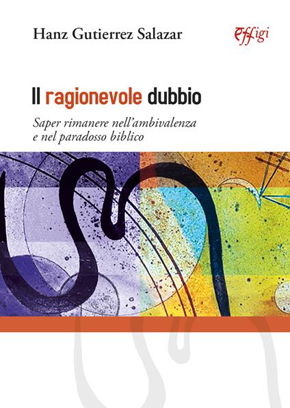 Il ragionevole dubbio. Saper rimanere nell’ambivalenza e nel paradosso biblico - Hanz Gutierrez Salazar - copertina